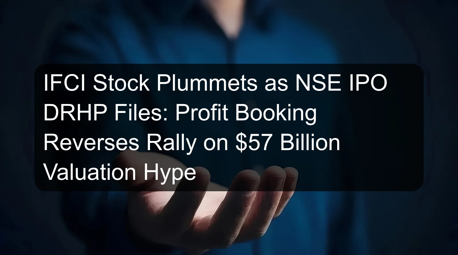 IFCI Stock Plummets as NSE IPO DRHP Files: Profit Booking Reverses Rally on $57 Billion Valuation Hype