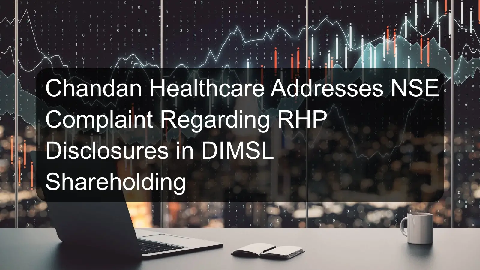 Chandan Healthcare Addresses NSE Complaint Regarding RHP Disclosures in DIMSL Shareholding Chandan Healthcare Addresses NSE Complaint Regarding RHP Disclosures in DIMSL Shareholding