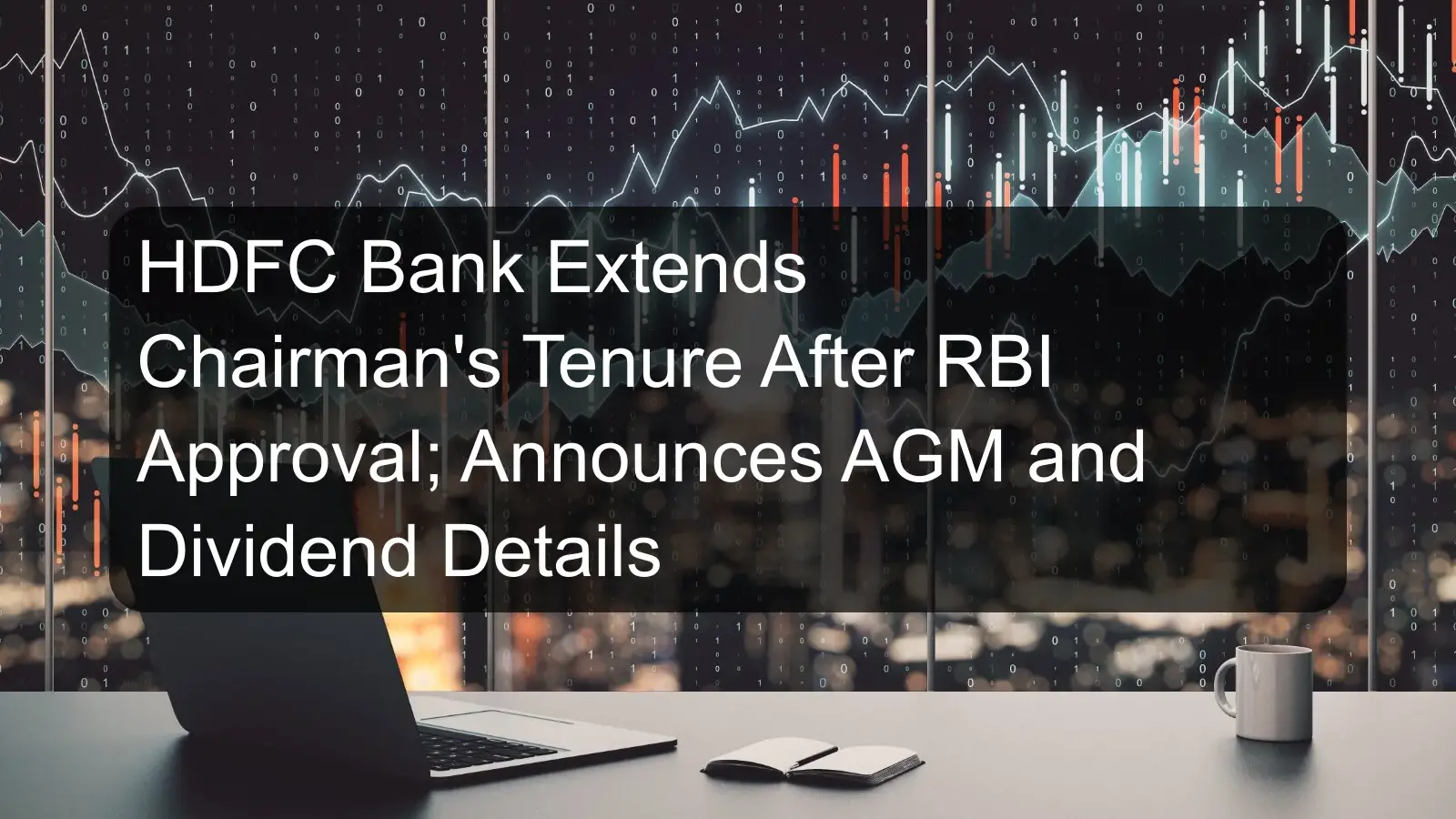 HDFC Bank Extends Chairman's Tenure After RBI Approval; Announces AGM and Dividend Details HDFC Bank Extends Chairman's Tenure After RBI Approval; Announces AGM and Dividend Details