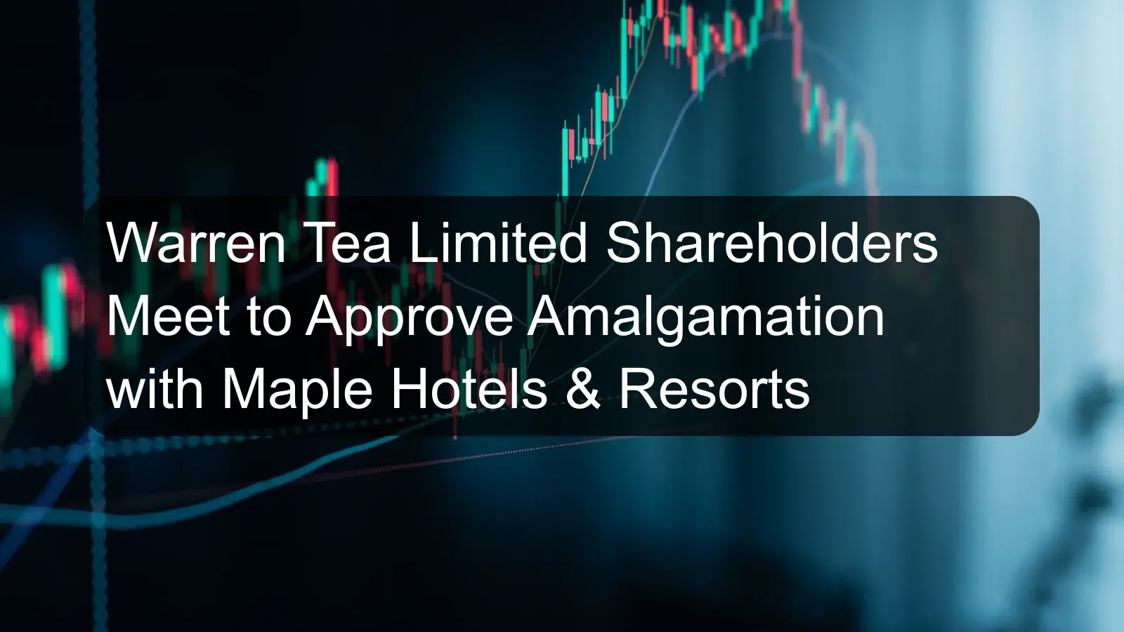Warren Tea Limited Shareholders Meet to Approve Amalgamation with Maple Hotels & Resorts Warren Tea Limited Shareholders Meet to Approve Amalgamation with Maple Hotels & Resorts