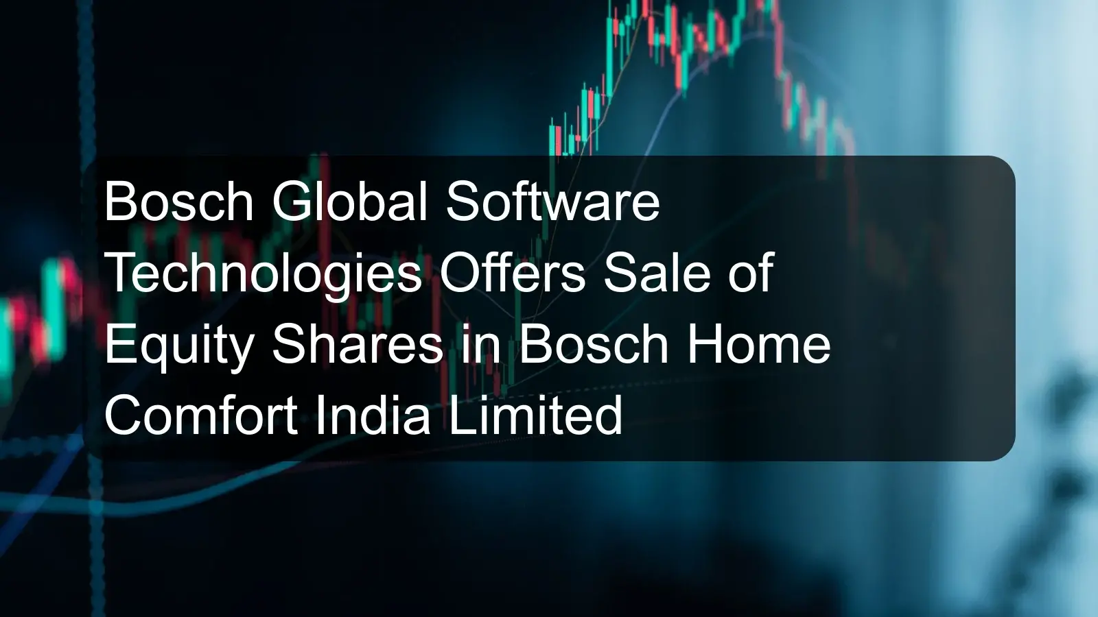 Bosch Global Software Technologies Offers Sale of Equity Shares in Bosch Home Comfort India Limited Bosch Global Software Technologies Offers Sale of Equity Shares in Bosch Home Comfort India Limited