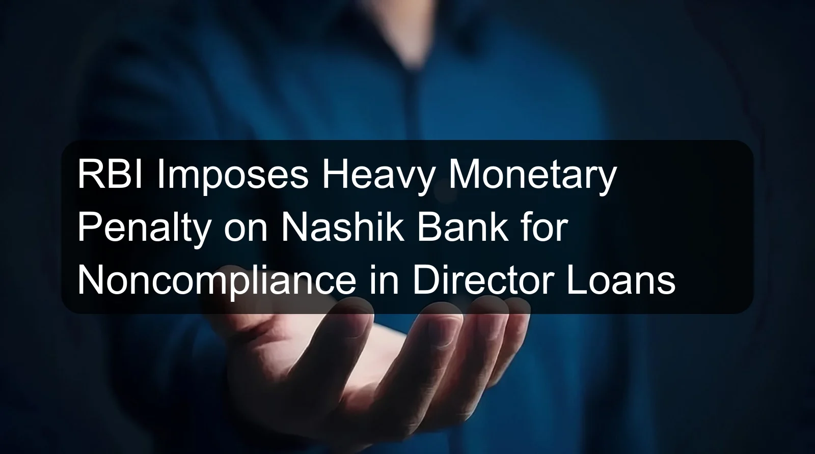 RBI Imposes Heavy Monetary Penalty on Nashik Bank for Noncompliance in Director Loans RBI Imposes Heavy Monetary Penalty on Nashik Bank for Noncompliance in Director Loans