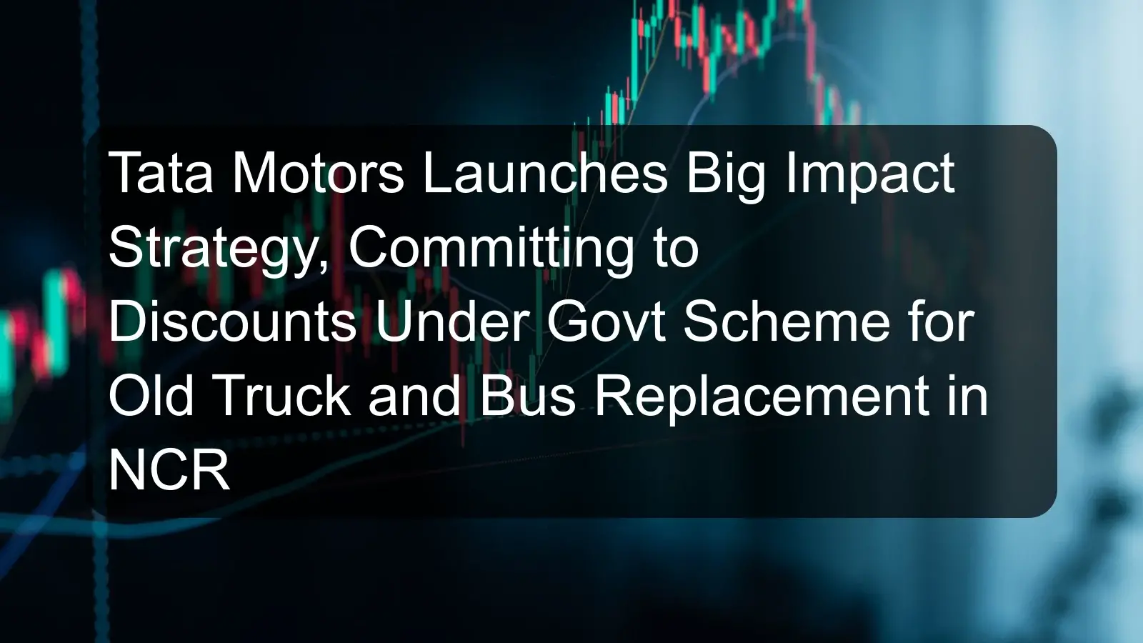 Tata Motors Launches Big Impact Strategy, Committing to Discounts Under Govt Scheme for Old Truck and Bus Replacement in NCR Tata Motors Launches Big Impact Strategy, Committing to Discounts Under Govt Scheme for Old Truck and Bus Replacement in NCR