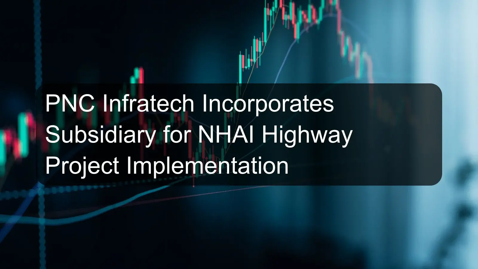 PNC Infratech Incorporates Subsidiary for NHAI Highway Project Implementation PNC Infratech Incorporates Subsidiary for NHAI Highway Project Implementation