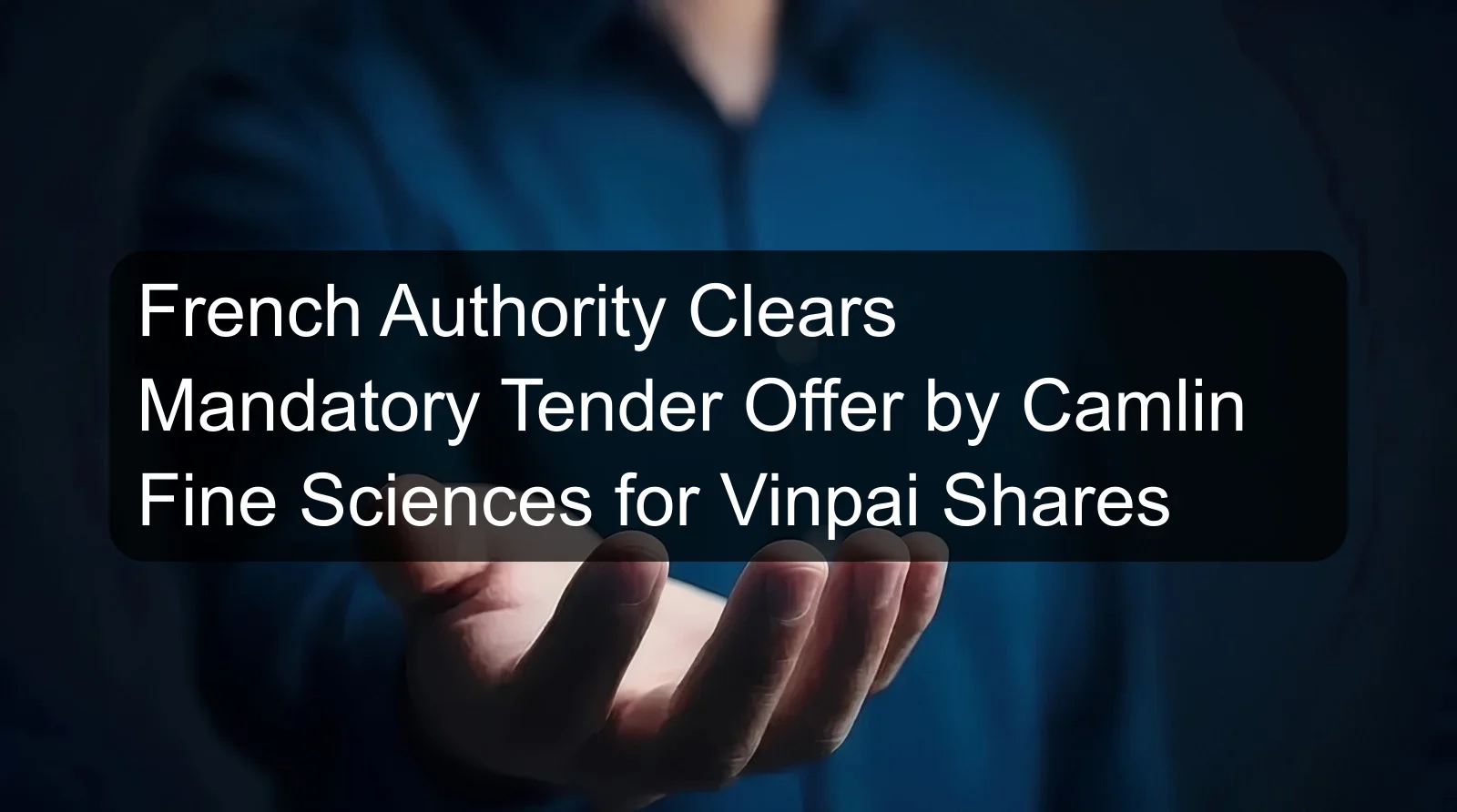 French Authority Clears Mandatory Tender Offer by Camlin Fine Sciences for Vinpai Shares French Authority Clears Mandatory Tender Offer by Camlin Fine Sciences for Vinpai Shares