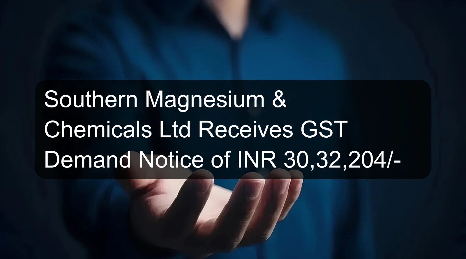 Southern Magnesium & Chemicals Ltd Receives GST Demand Notice of INR 30,32,204/-