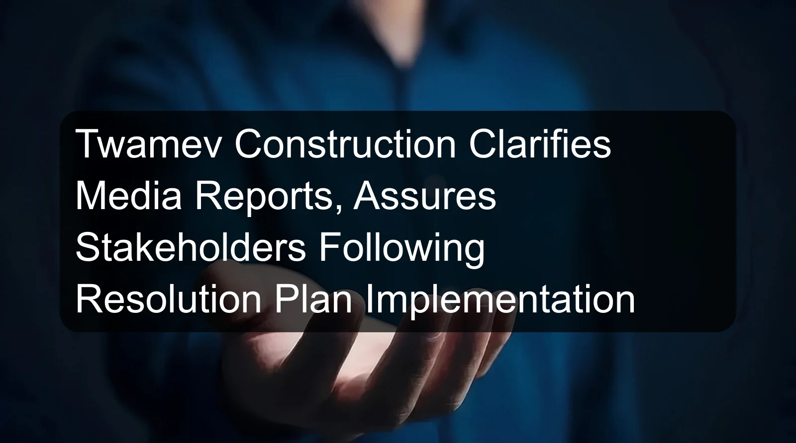 Twamev Construction Clarifies Media Reports, Assures Stakeholders Following Resolution Plan Implementation