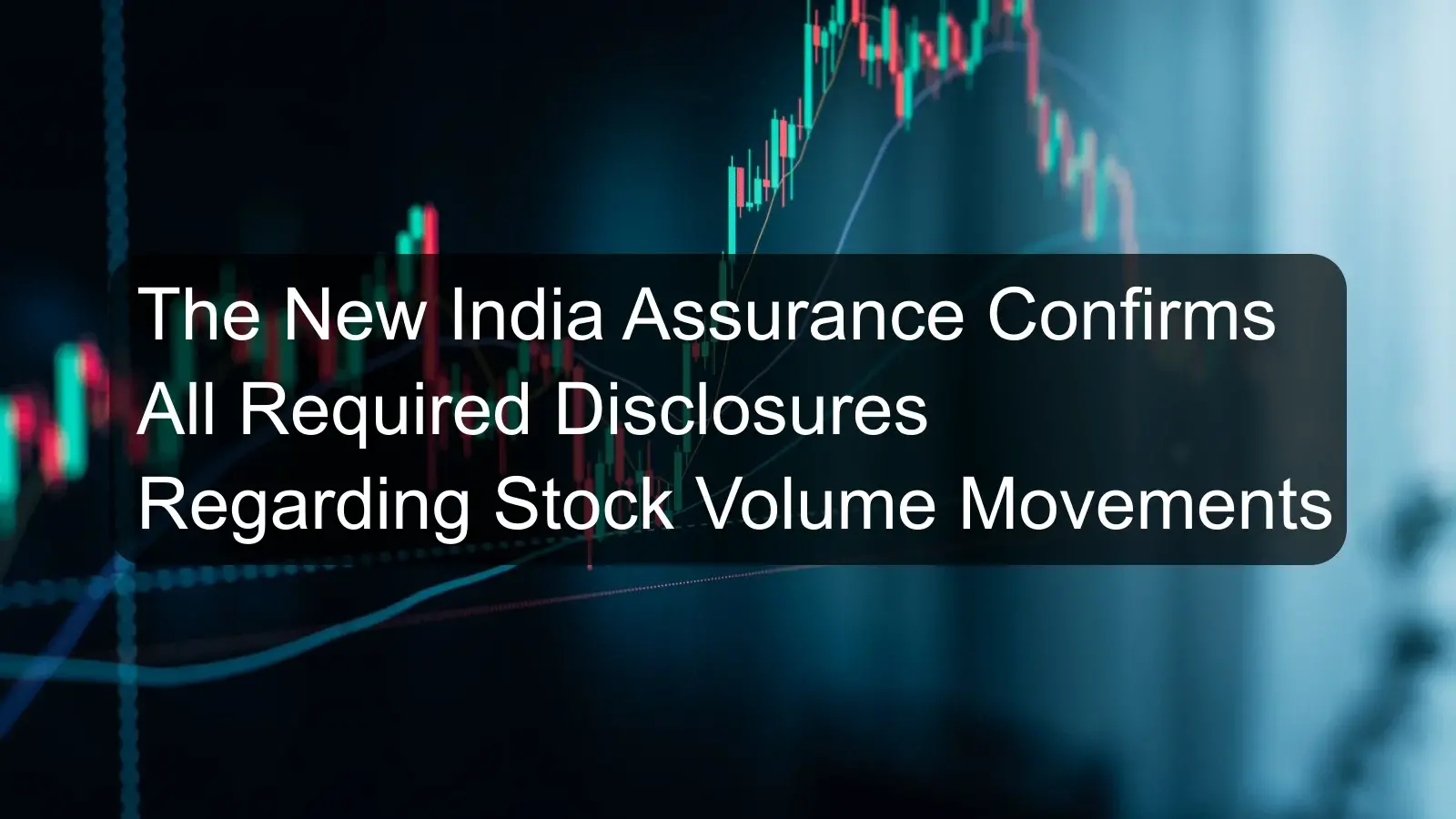 The New India Assurance Confirms All Required Disclosures Regarding Stock Volume Movements The New India Assurance Confirms All Required Disclosures Regarding Stock Volume Movements