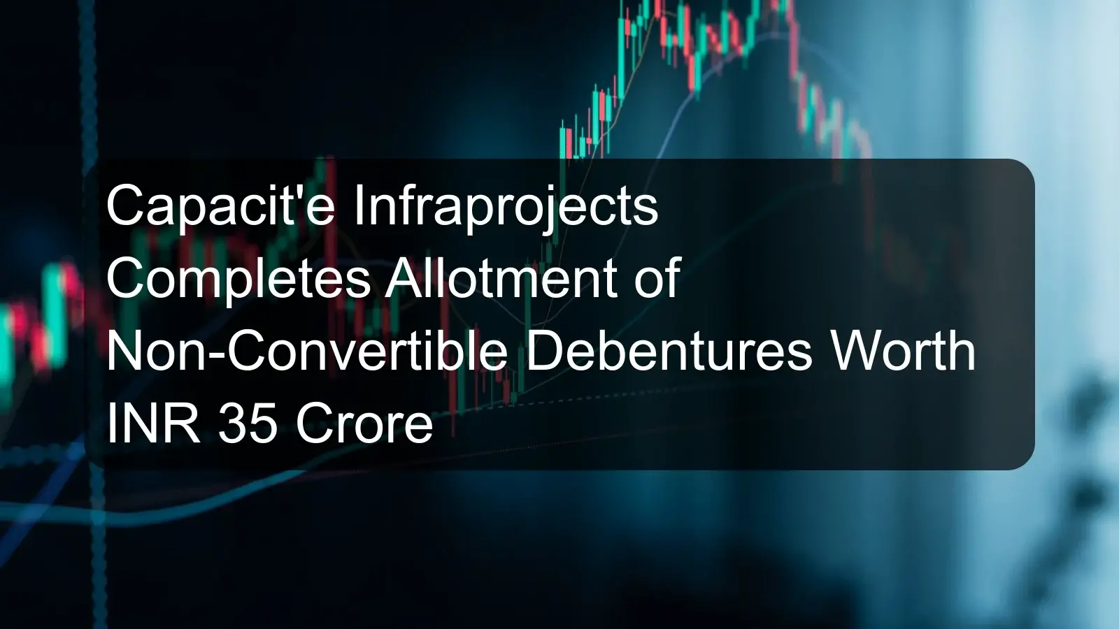 Capacit'e Infraprojects Completes Allotment of Non-Convertible Debentures Worth INR 35 Crore Capacit'e Infraprojects Completes Allotment of Non-Convertible Debentures Worth INR 35 Crore