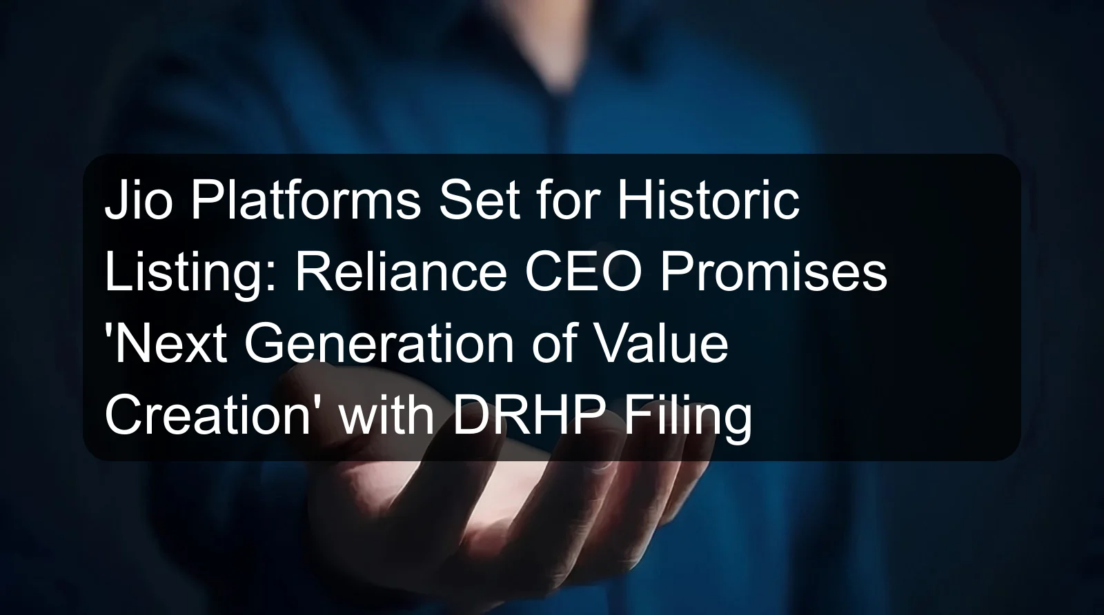 Jio Platforms Set for Historic Listing: Reliance CEO Promises 'Next Generation of Value Creation' with DRHP Filing Jio Platforms Set for Historic Listing: Reliance CEO Promises 'Next Generation of Value Creation' with DRHP Filing