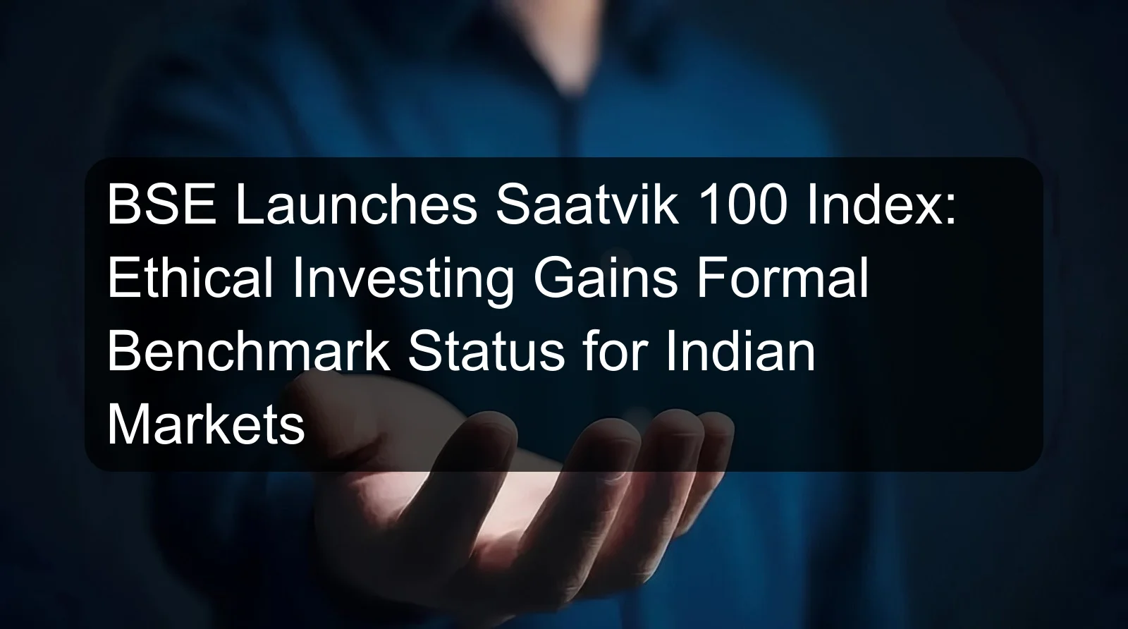 BSE Launches Saatvik 100 Index: Ethical Investing Gains Formal Benchmark Status for Indian Markets BSE Launches Saatvik 100 Index: Ethical Investing Gains Formal Benchmark Status for Indian Markets