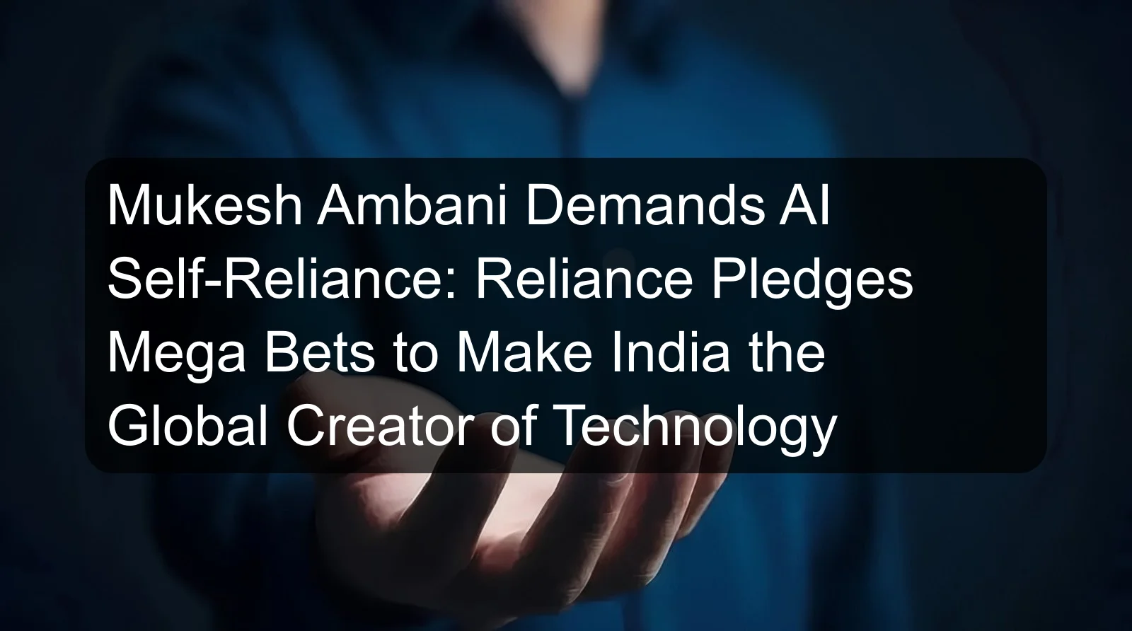 Mukesh Ambani Demands AI Self-Reliance: Reliance Pledges Mega Bets to Make India the Global Creator of Technology Mukesh Ambani Demands AI Self-Reliance: Reliance Pledges Mega Bets to Make India the Global Creator of Technology