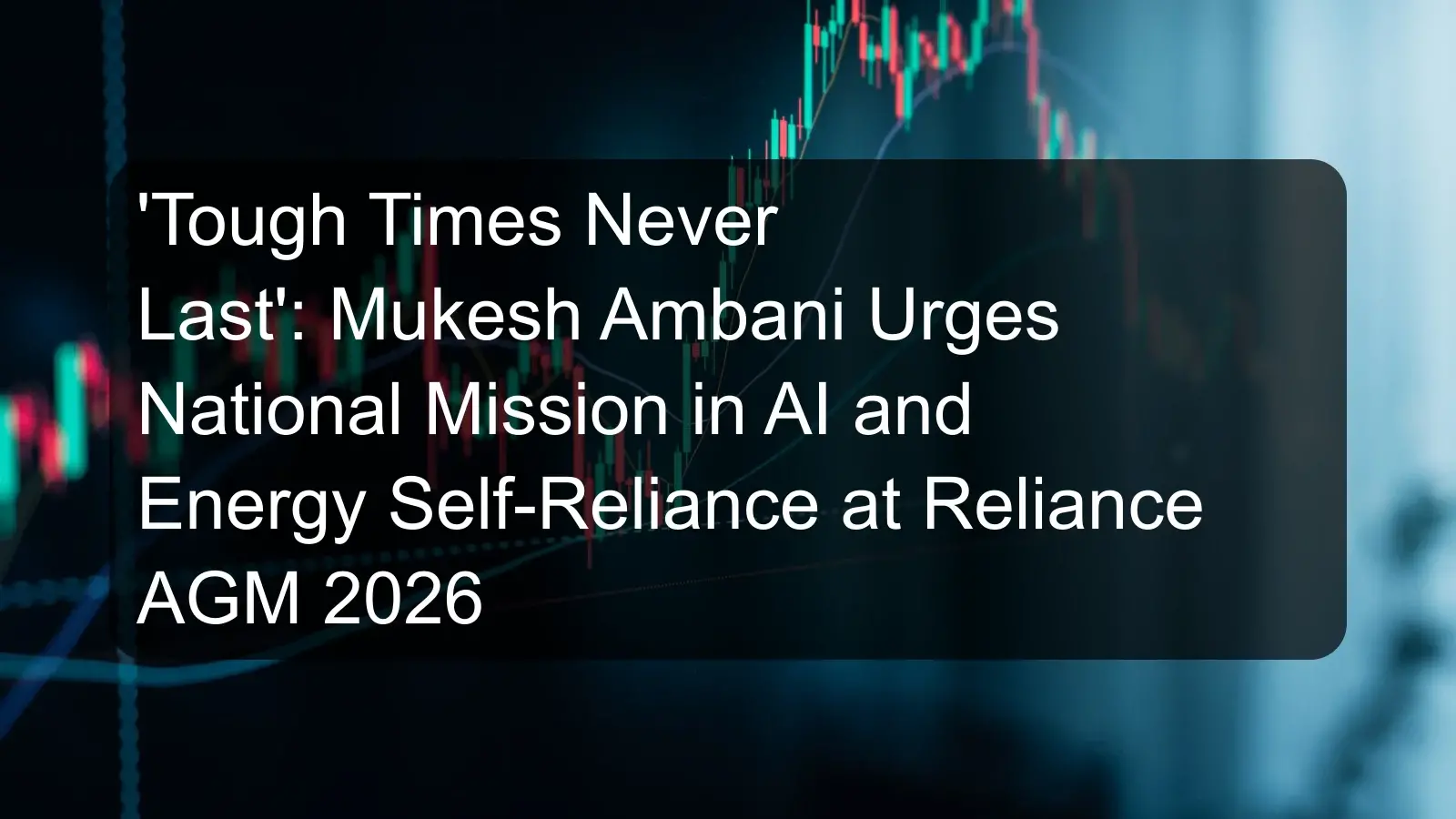 'Tough Times Never Last': Mukesh Ambani Urges National Mission in AI and Energy Self-Reliance at Reliance AGM 2026 'Tough Times Never Last': Mukesh Ambani Urges National Mission in AI and Energy Self-Reliance at Reliance AGM 2026
