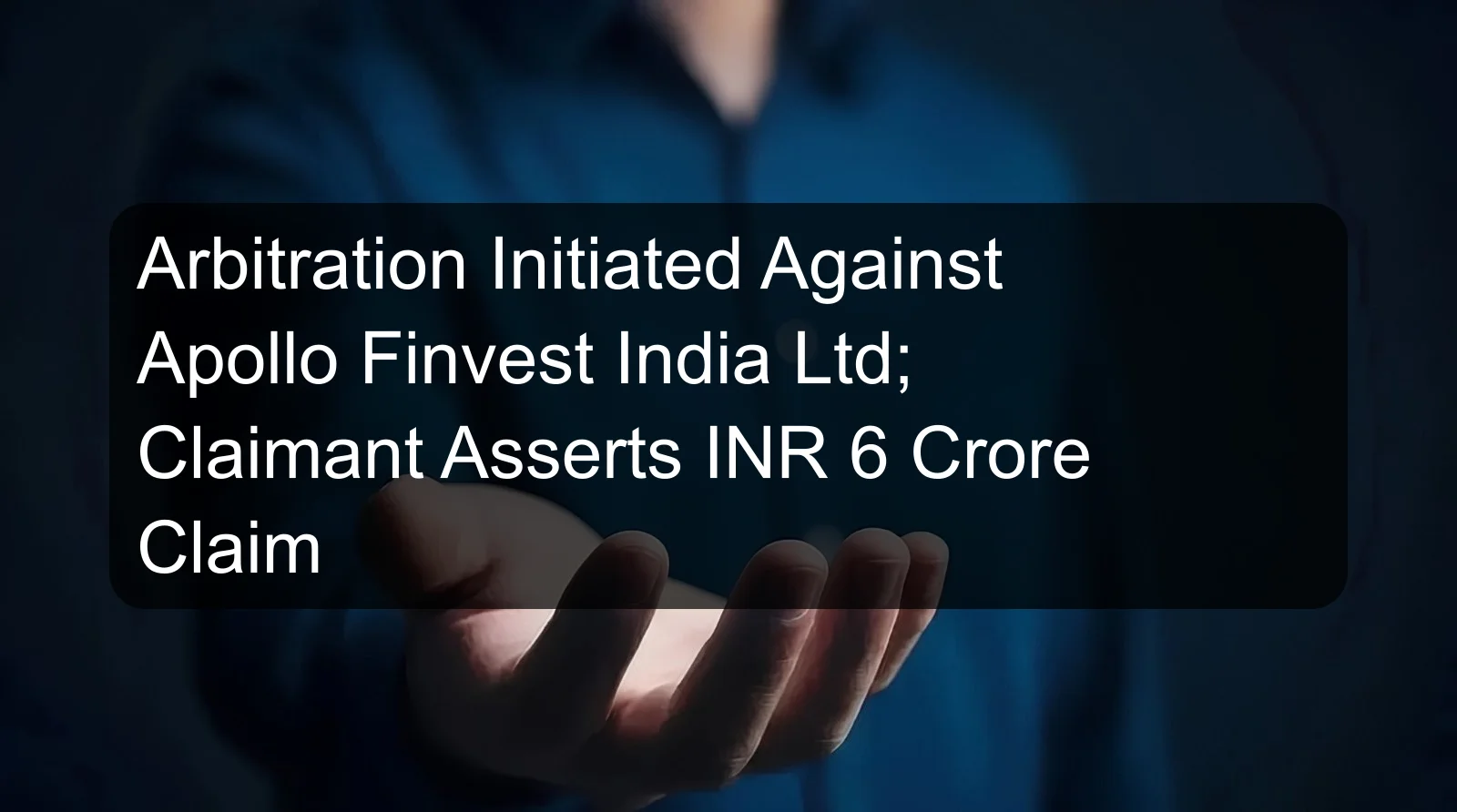 Arbitration Initiated Against Apollo Finvest India Ltd; Claimant Asserts INR 6 Crore Claim Arbitration Initiated Against Apollo Finvest India Ltd; Claimant Asserts INR 6 Crore Claim