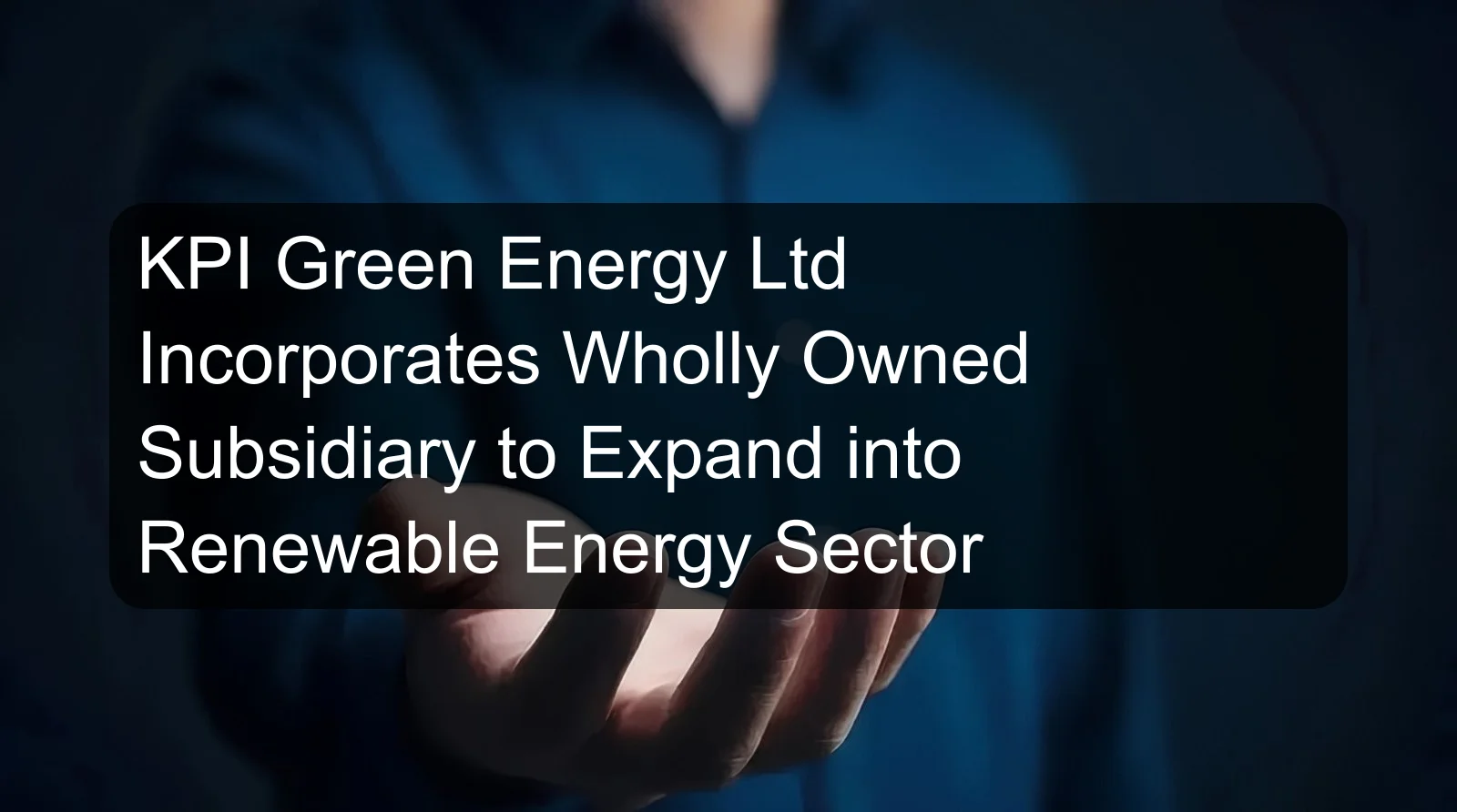 KPI Green Energy Ltd Incorporates Wholly Owned Subsidiary to Expand into Renewable Energy Sector