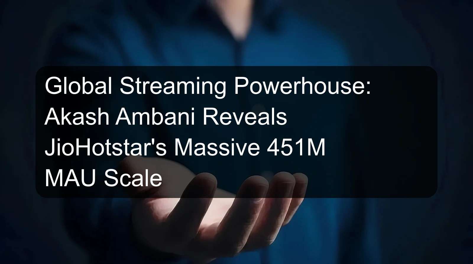 Global Streaming Powerhouse: Akash Ambani Reveals JioHotstar's Massive 451M MAU Scale Global Streaming Powerhouse: Akash Ambani Reveals JioHotstar's Massive 451M MAU Scale