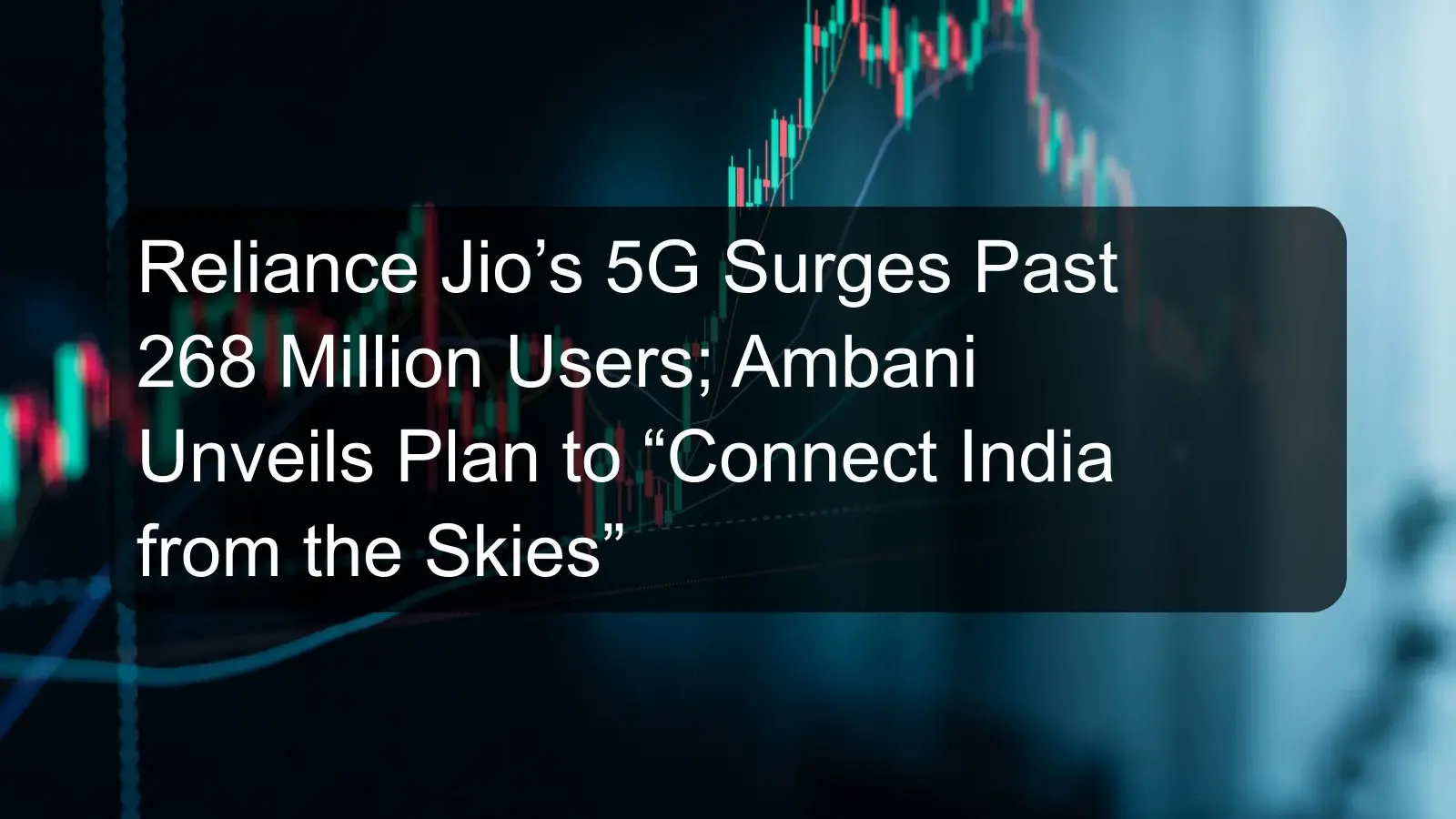 Reliance Jio’s 5G Surges Past 268 Million Users; Ambani Unveils Plan to “Connect India from the Skies” Reliance Jio’s 5G Surges Past 268 Million Users; Ambani Unveils Plan to “Connect India from the Skies”