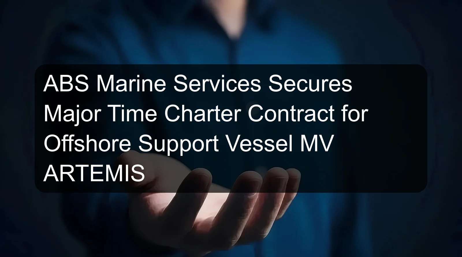 ABS Marine Services Secures Major Time Charter Contract for Offshore Support Vessel MV ARTEMIS ABS Marine Services Secures Major Time Charter Contract for Offshore Support Vessel MV ARTEMIS