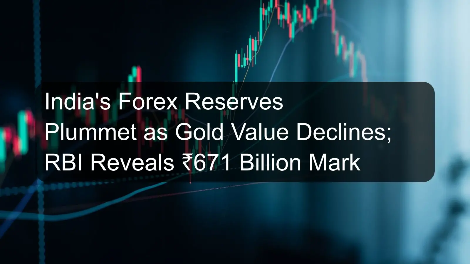 India's Forex Reserves Plummet as Gold Value Declines; RBI Reveals ₹671 Billion Mark India's Forex Reserves Plummet as Gold Value Declines; RBI Reveals ₹671 Billion Mark