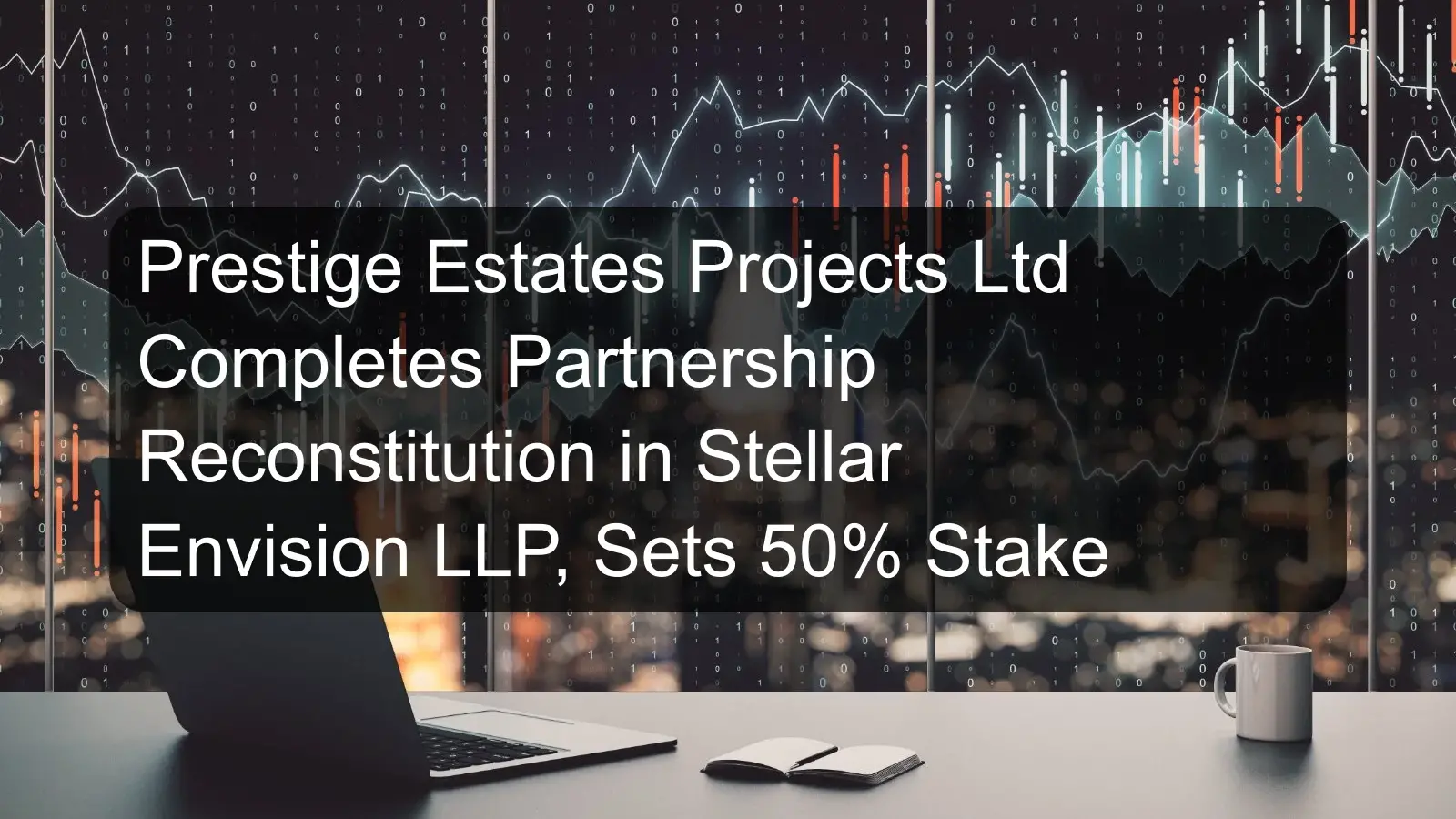 Prestige Estates Projects Ltd Completes Partnership Reconstitution in Stellar Envision LLP, Sets 50% Stake Prestige Estates Projects Ltd Completes Partnership Reconstitution in Stellar Envision LLP, Sets 50% Stake