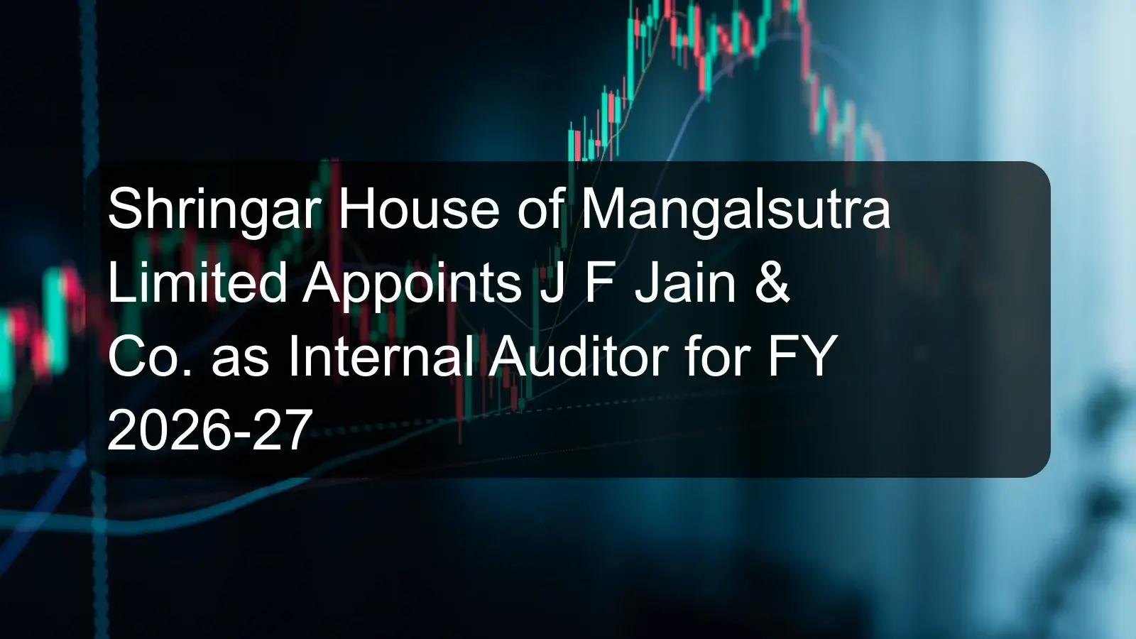 Shringar House of Mangalsutra Limited Appoints J F Jain & Co. as Internal Auditor for FY 2026-27 Shringar House of Mangalsutra Limited Appoints J F Jain & Co. as Internal Auditor for FY 2026-27