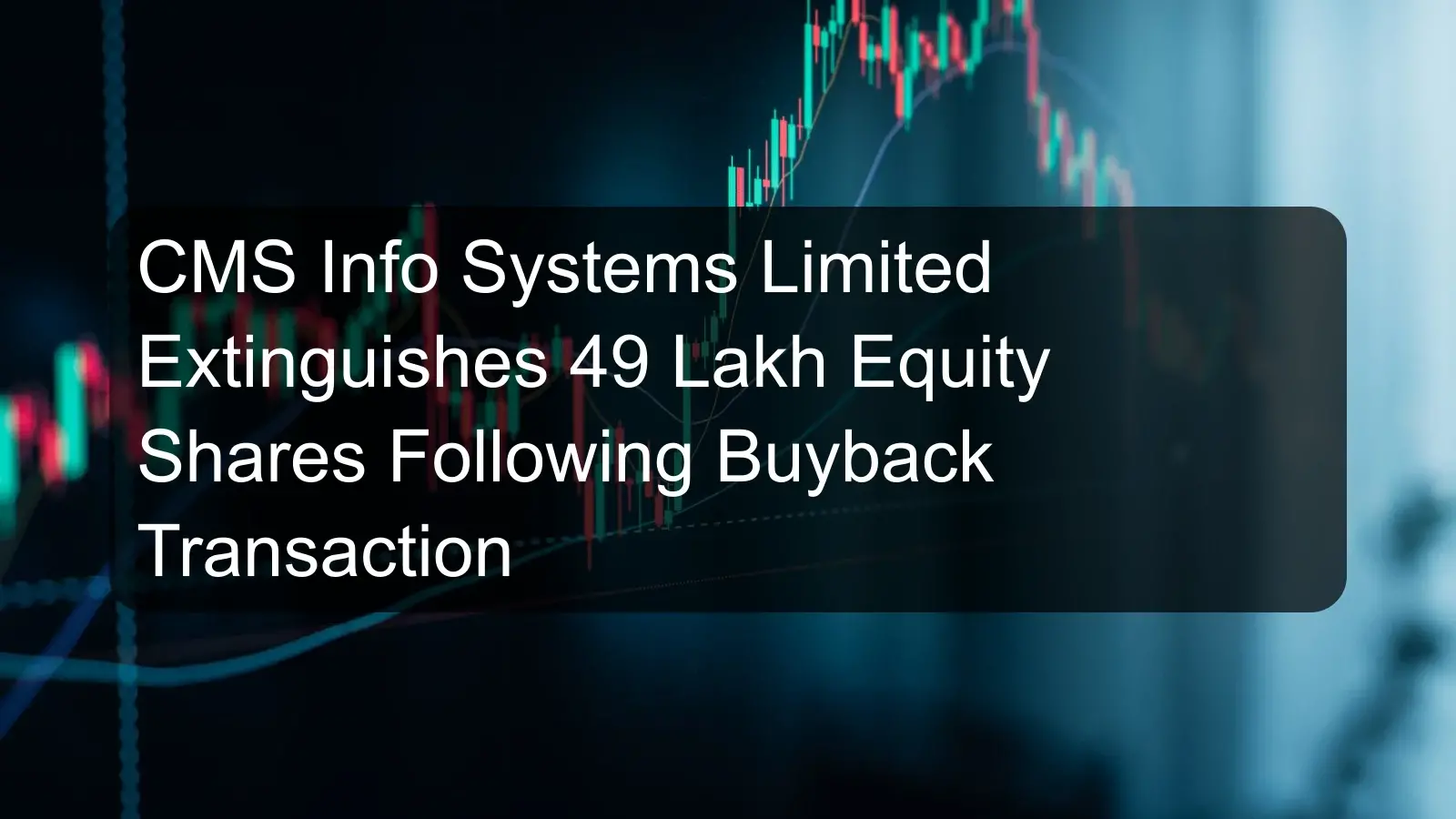CMS Info Systems Limited Extinguishes 49 Lakh Equity Shares Following Buyback Transaction CMS Info Systems Limited Extinguishes 49 Lakh Equity Shares Following Buyback Transaction