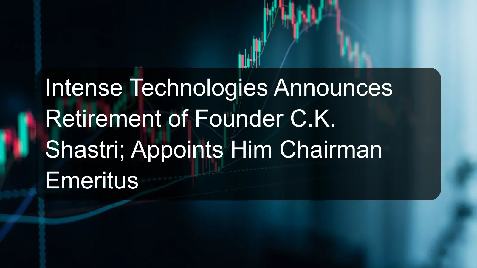 Intense Technologies Announces Retirement of Founder C.K. Shastri; Appoints Him Chairman Emeritus Intense Technologies Announces Retirement of Founder C.K. Shastri; Appoints Him Chairman Emeritus