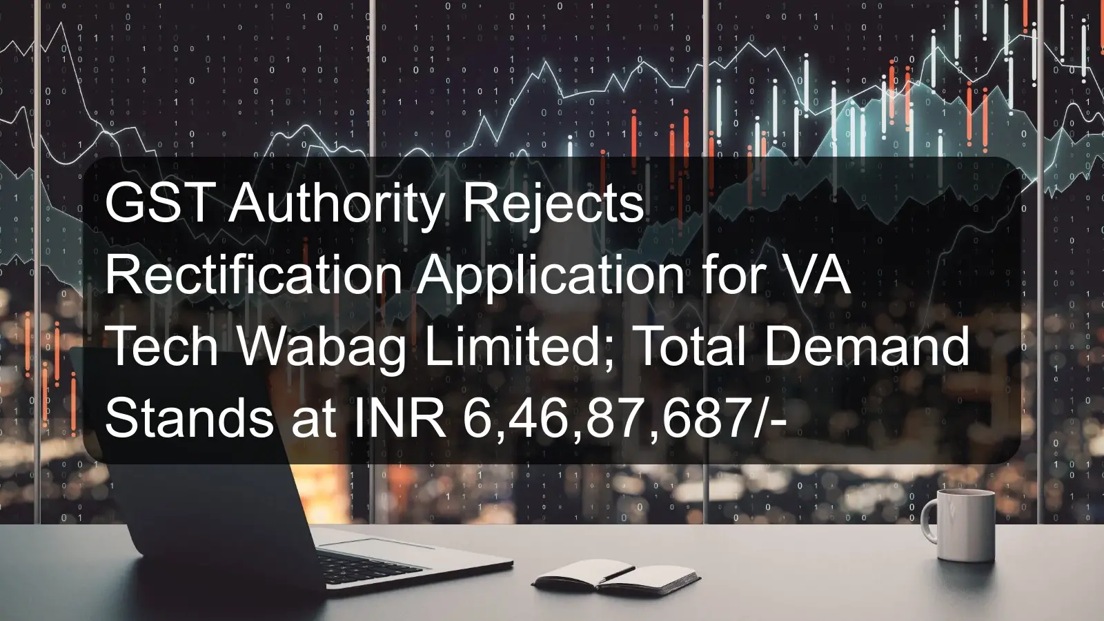 GST Authority Rejects Rectification Application for VA Tech Wabag Limited; Total Demand Stands at INR 6,46,87,687/- GST Authority Rejects Rectification Application for VA Tech Wabag Limited; Total Demand Stands at INR 6,46,87,687/-