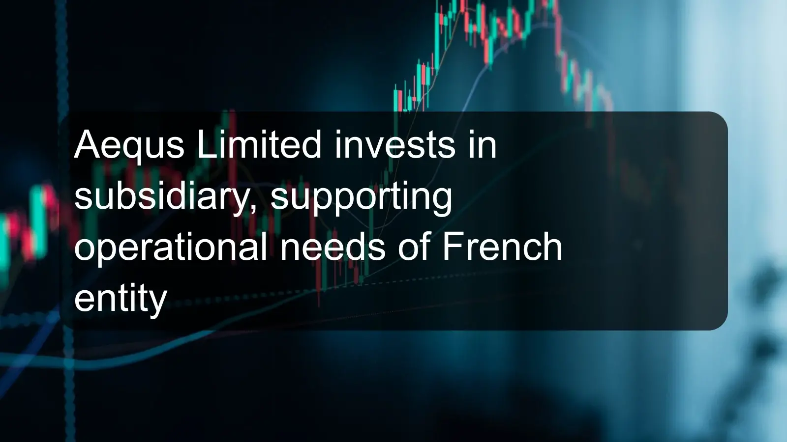 Aequs Limited invests in subsidiary, supporting operational needs of French entity