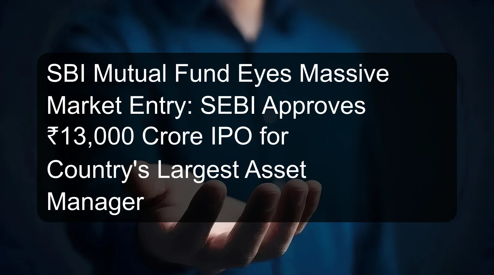 SBI Mutual Fund Eyes Massive Market Entry: SEBI Approves ₹13,000 Crore IPO for Country's Largest Asset Manager SBI Mutual Fund Eyes Massive Market Entry: SEBI Approves ₹13,000 Crore IPO for Country's Largest Asset Manager