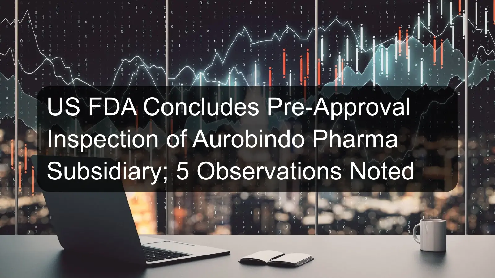 US FDA Concludes Pre-Approval Inspection of Aurobindo Pharma Subsidiary; 5 Observations Noted