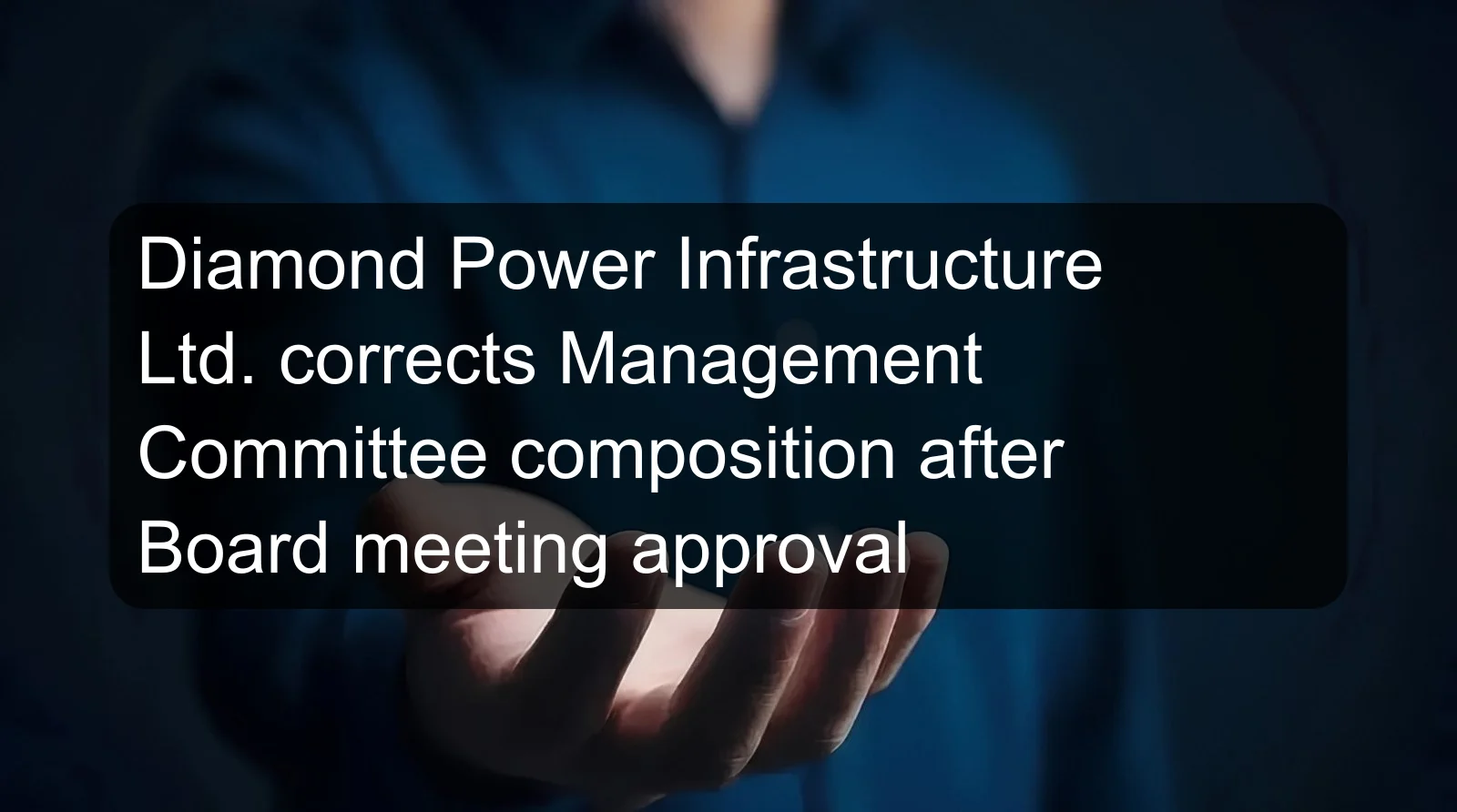 Diamond Power Infrastructure Ltd. corrects Management Committee composition after Board meeting approval Diamond Power Infrastructure Ltd. corrects Management Committee composition after Board meeting approval