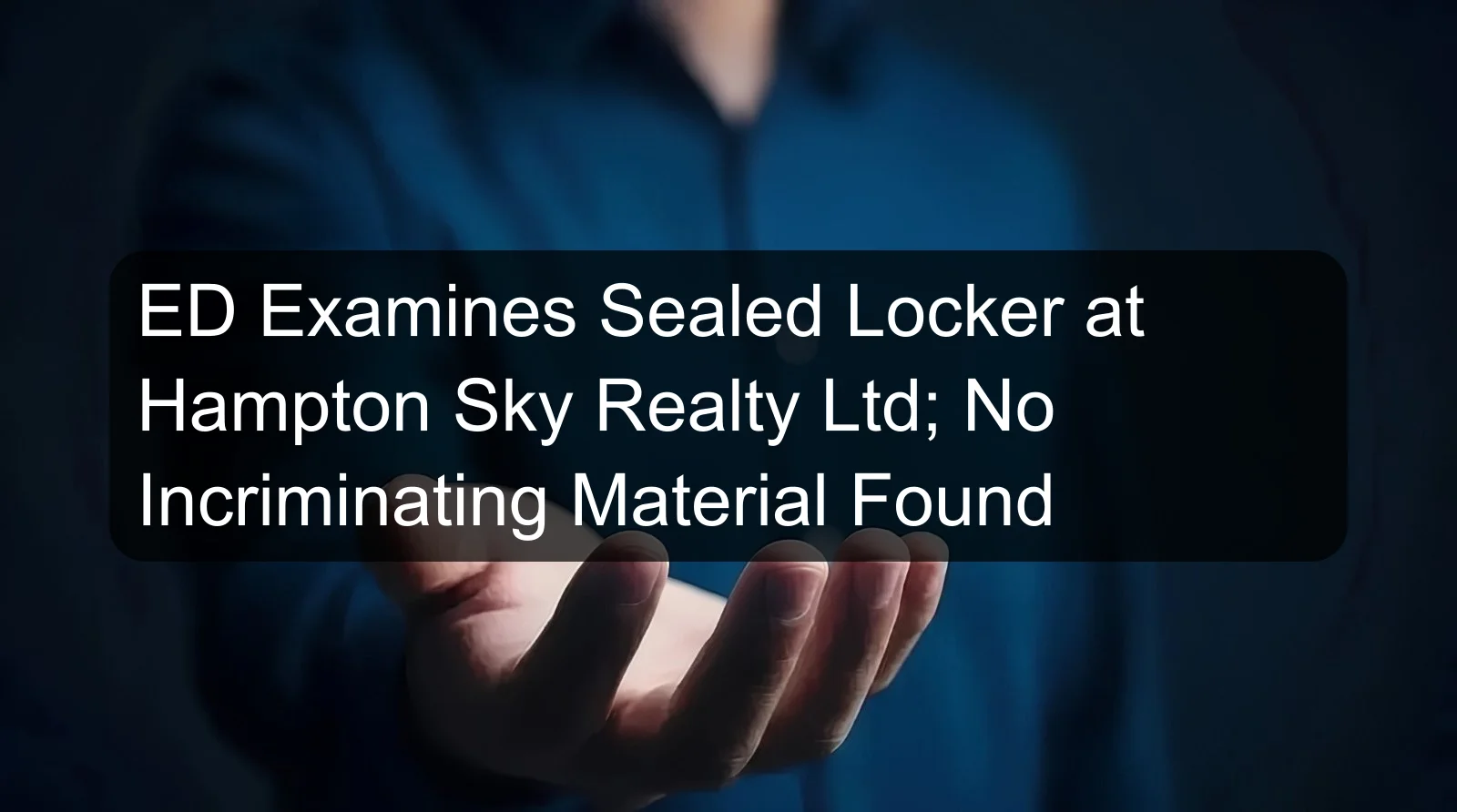 ED Examines Sealed Locker at Hampton Sky Realty Ltd; No Incriminating Material Found
