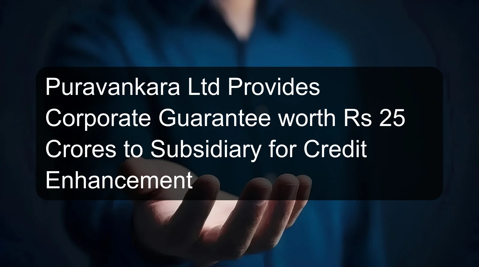 Puravankara Ltd Provides Corporate Guarantee worth Rs 25 Crores to Subsidiary for Credit Enhancement Puravankara Ltd Provides Corporate Guarantee worth Rs 25 Crores to Subsidiary for Credit Enhancement
