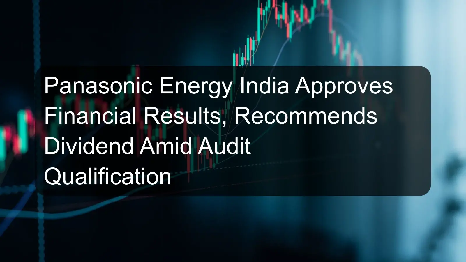 Panasonic Energy India Approves Financial Results, Recommends Dividend Amid Audit Qualification