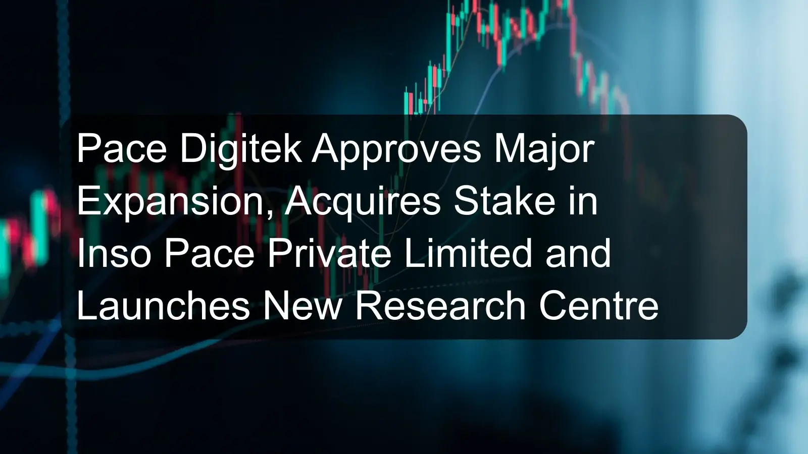 Pace Digitek Approves Major Expansion, Acquires Stake in Inso Pace Private Limited and Launches New Research Centre Pace Digitek Approves Major Expansion, Acquires Stake in Inso Pace Private Limited and Launches New Research Centre