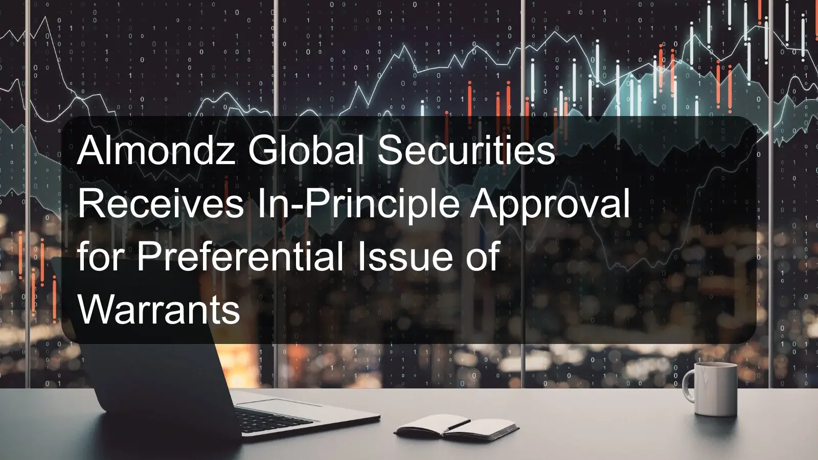 Almondz Global Securities Receives In-Principle Approval for Preferential Issue of Warrants Almondz Global Securities Receives In-Principle Approval for Preferential Issue of Warrants