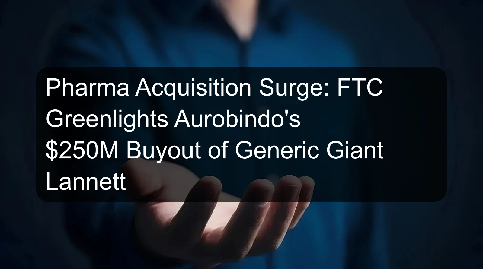 Pharma Acquisition Surge: FTC Greenlights Aurobindo's $250M Buyout of Generic Giant Lannett Pharma Acquisition Surge: FTC Greenlights Aurobindo's $250M Buyout of Generic Giant Lannett