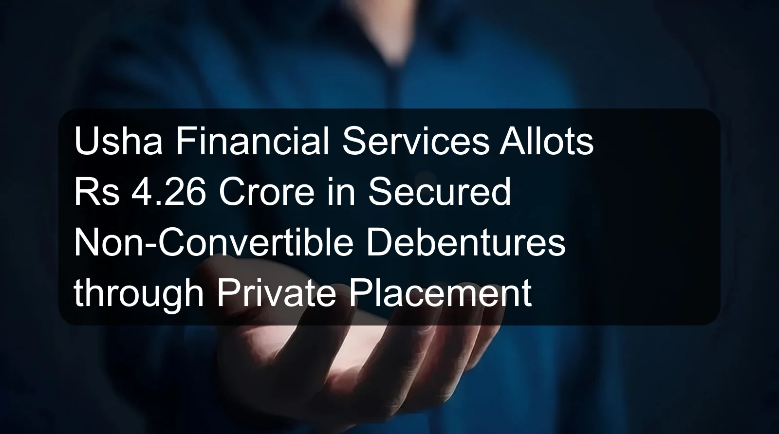 Usha Financial Services Allots Rs 4.26 Crore in Secured Non-Convertible Debentures through Private Placement