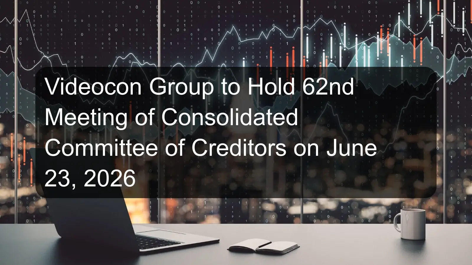 Videocon Group to Hold 62nd Meeting of Consolidated Committee of Creditors on June 23, 2026