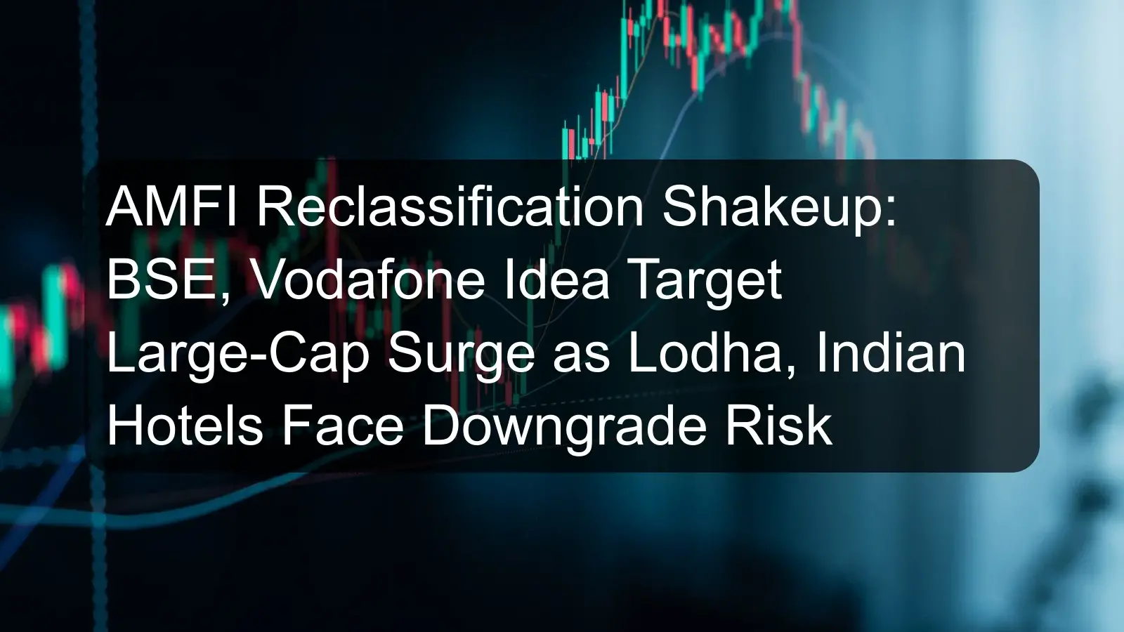 AMFI Reclassification Shakeup: BSE, Vodafone Idea Target Large-Cap Surge as Lodha, Indian Hotels Face Downgrade Risk
