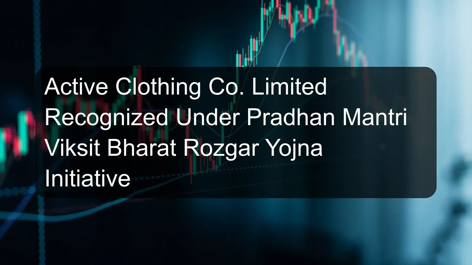 Active Clothing Co. Limited Recognized Under Pradhan Mantri Viksit Bharat Rozgar Yojna Initiative