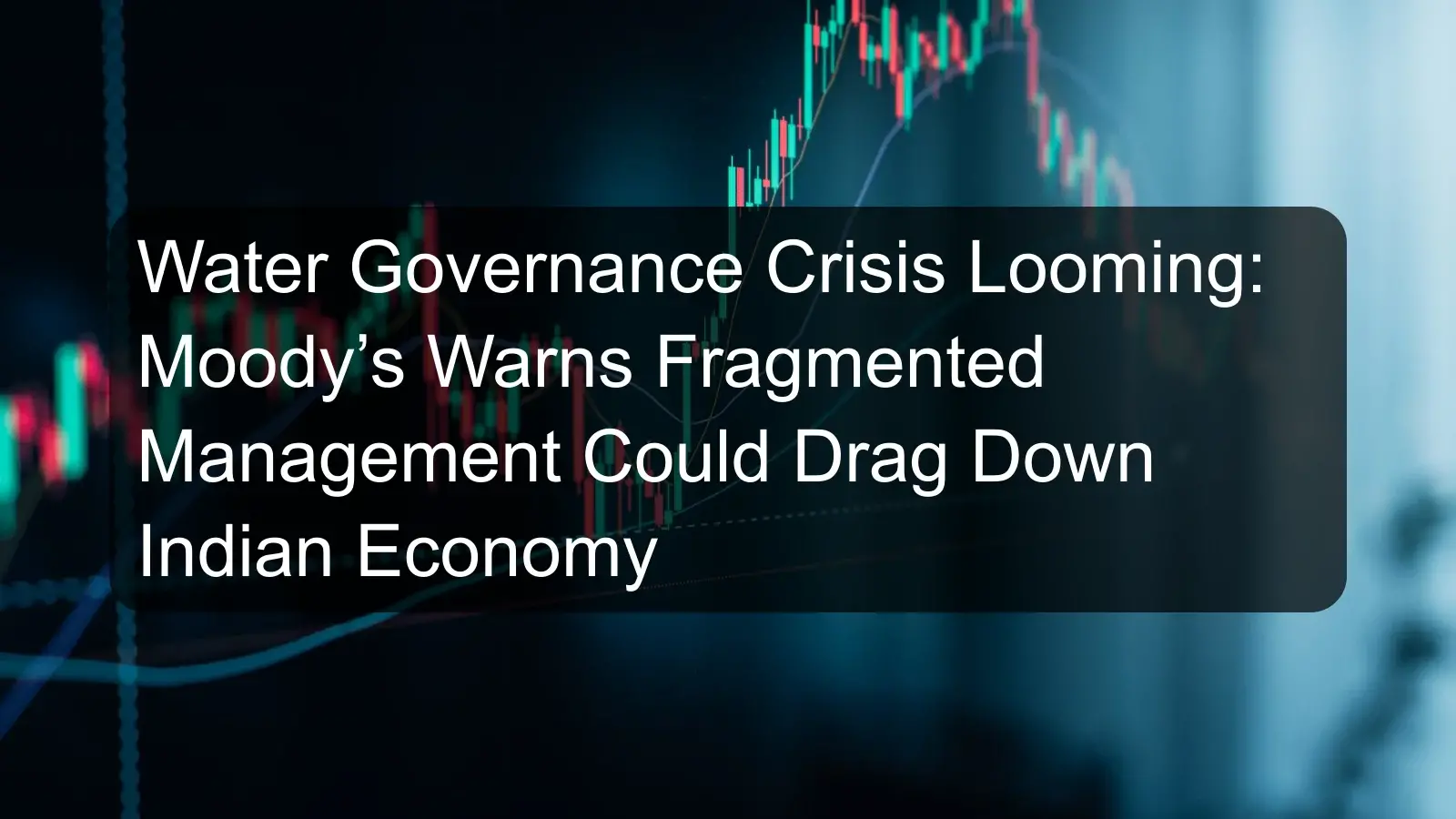 Water Governance Crisis Looming: Moody’s Warns Fragmented Management Could Drag Down Indian Economy Water Governance Crisis Looming: Moody’s Warns Fragmented Management Could Drag Down Indian Economy