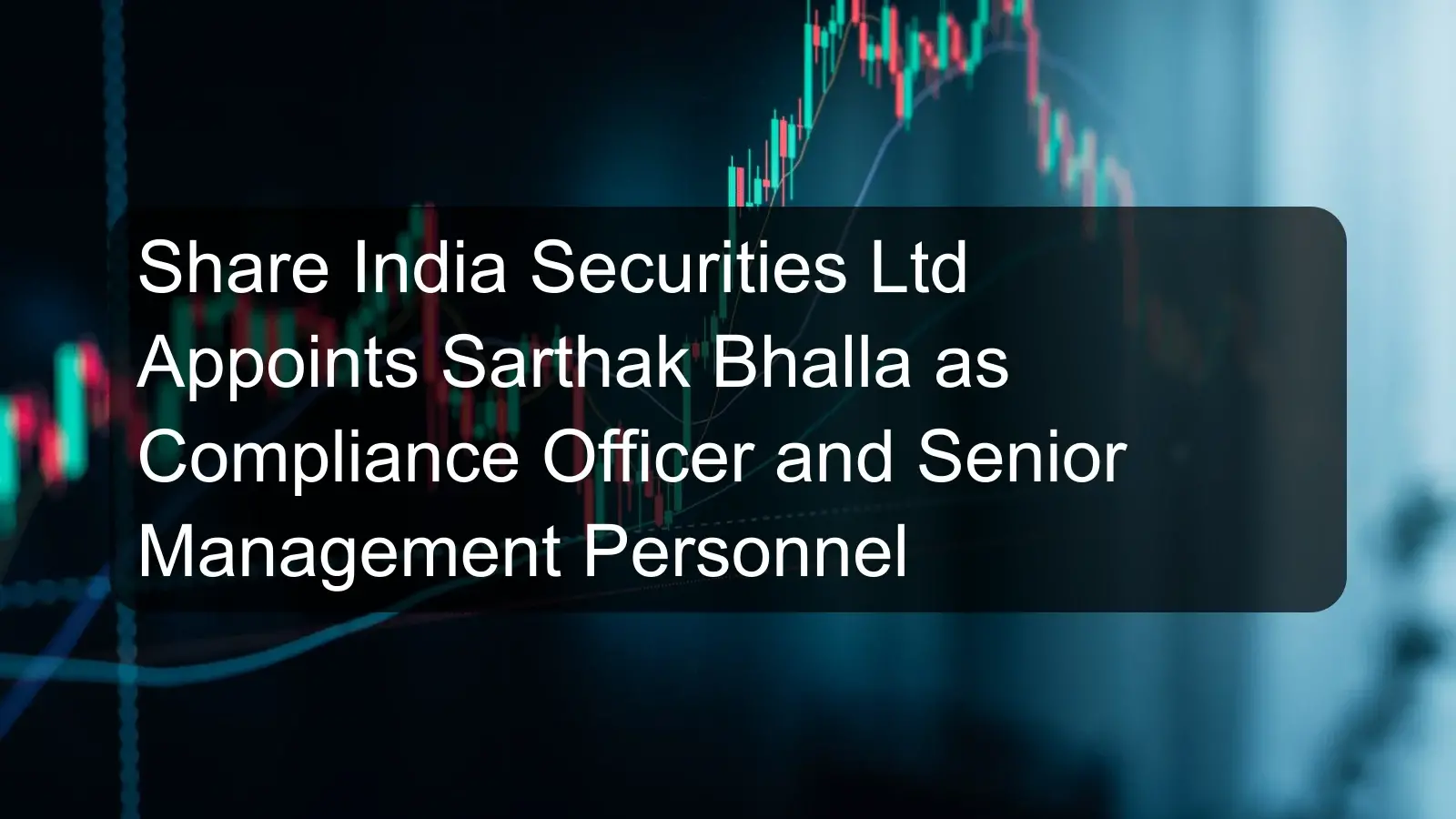 Share India Securities Ltd Appoints Sarthak Bhalla as Compliance Officer and Senior Management Personnel Share India Securities Ltd Appoints Sarthak Bhalla as Compliance Officer and Senior Management Personnel