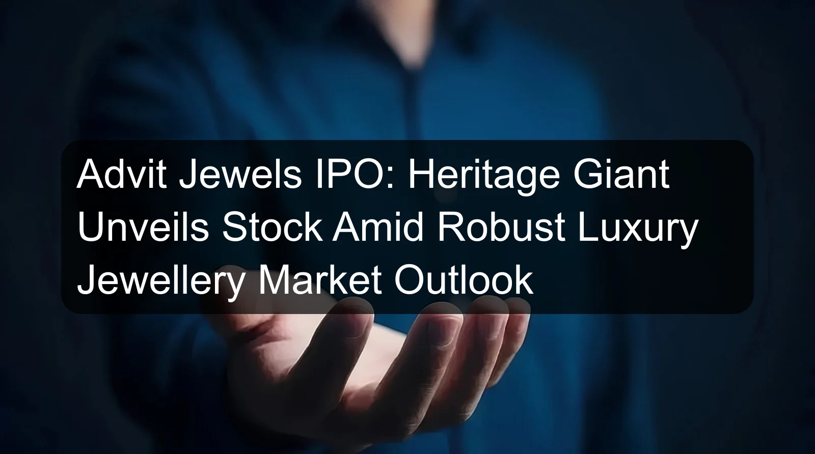 Advit Jewels IPO: Heritage Giant Unveils Stock Amid Robust Luxury Jewellery Market Outlook Advit Jewels IPO: Heritage Giant Unveils Stock Amid Robust Luxury Jewellery Market Outlook