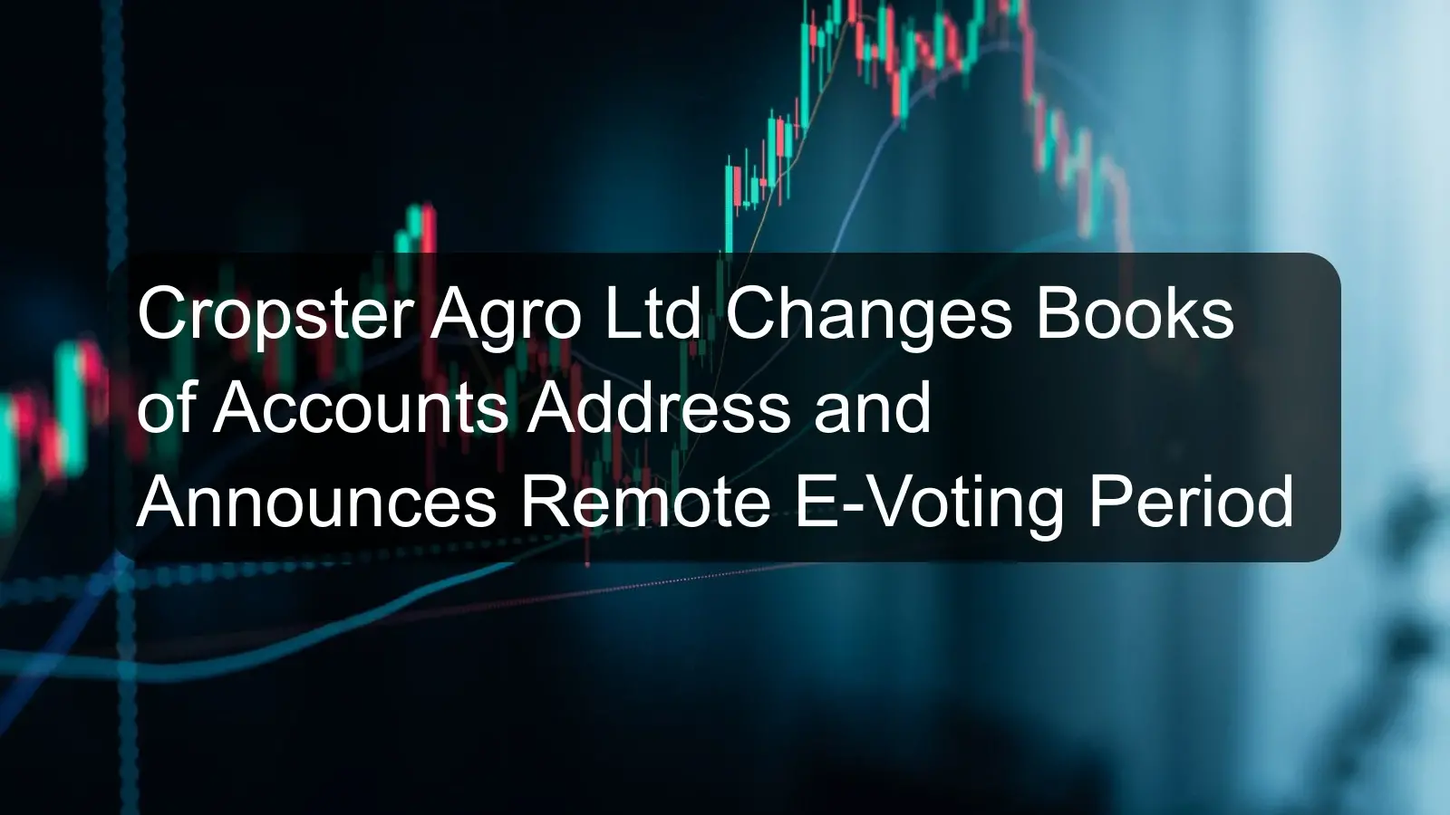 Cropster Agro Ltd Changes Books of Accounts Address and Announces Remote E-Voting Period