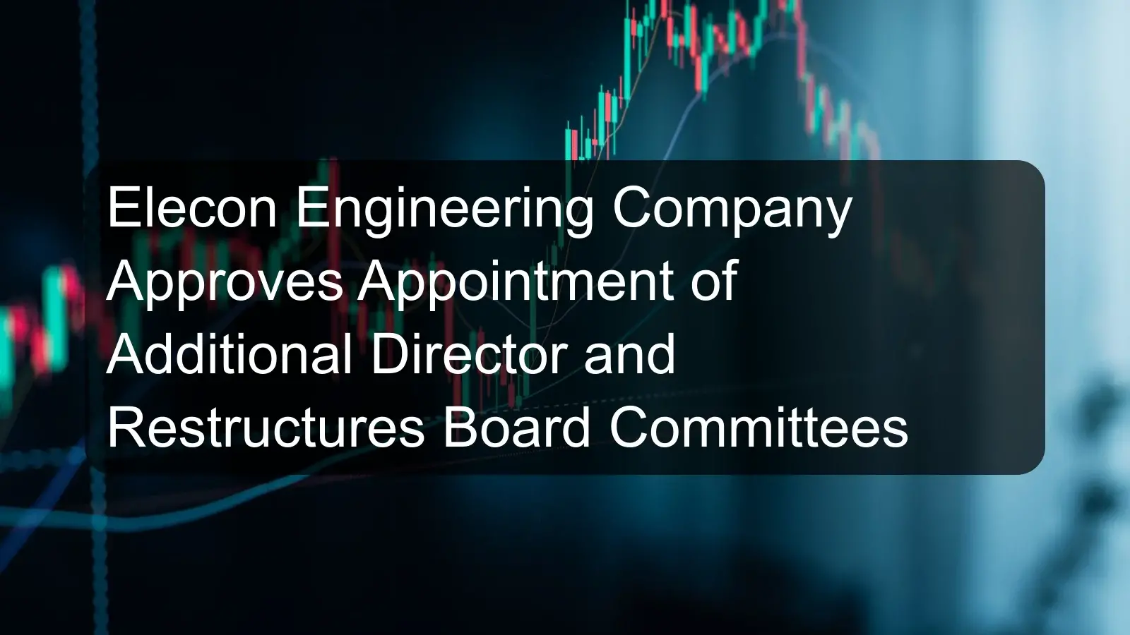 Elecon Engineering Company Approves Appointment of Additional Director and Restructures Board Committees Elecon Engineering Company Approves Appointment of Additional Director and Restructures Board Committees