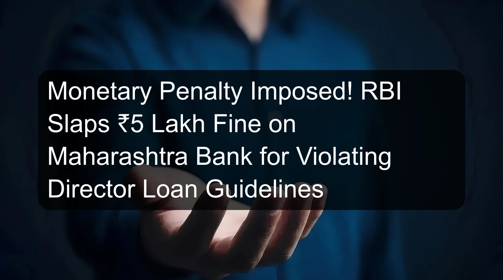 Monetary Penalty Imposed! RBI Slaps ₹5 Lakh Fine on Maharashtra Bank for Violating Director Loan Guidelines Monetary Penalty Imposed! RBI Slaps ₹5 Lakh Fine on Maharashtra Bank for Violating Director Loan Guidelines