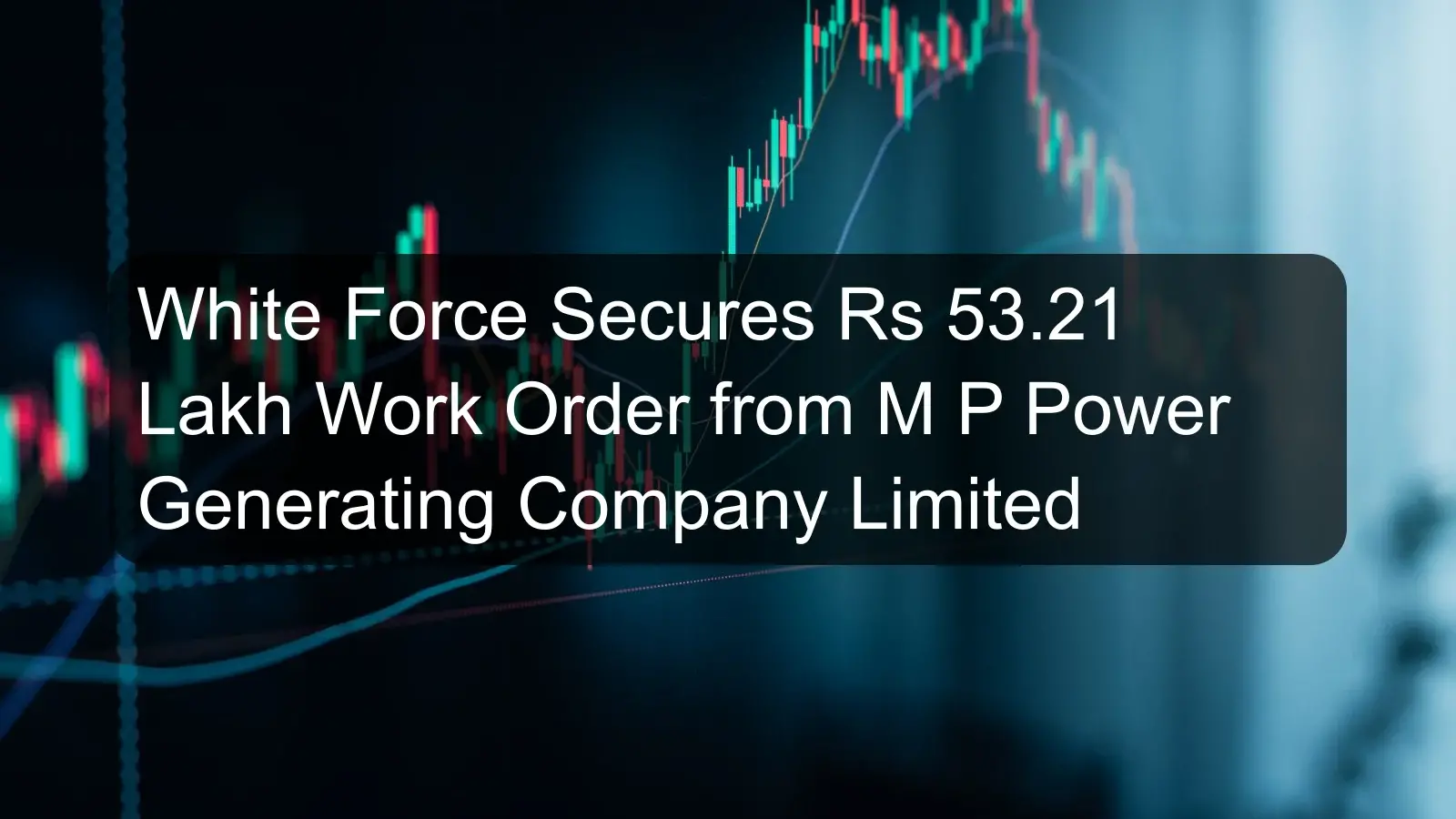 White Force Secures Rs 53.21 Lakh Work Order from M P Power Generating Company Limited