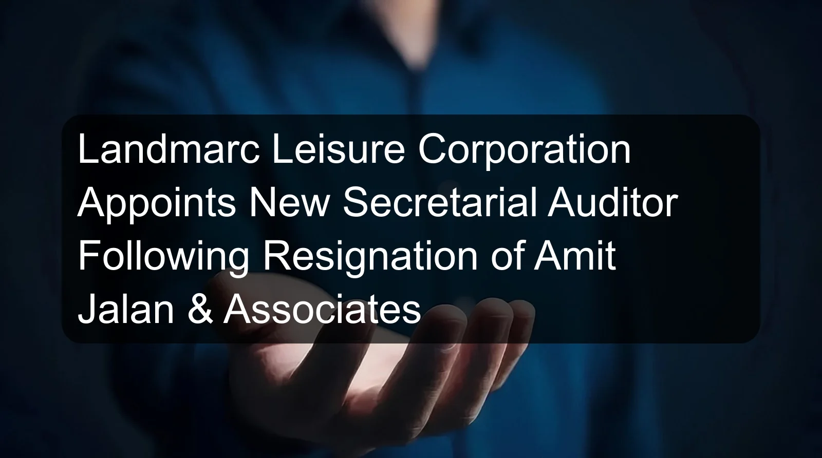 Landmarc Leisure Corporation Appoints New Secretarial Auditor Following Resignation of Amit Jalan & Associates Landmarc Leisure Corporation Appoints New Secretarial Auditor Following Resignation of Amit Jalan & Associates